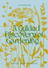 A Guided Discovery of Gardening : Knowledge, creativity and joy unearthed - Book