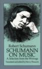 Robert Schumann : Schumann on Music - A Selection from the Writings Selection from the Writings - Book