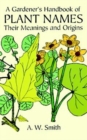 A Gardener's Handbook of Plant Names : Their Meanings and Origins - Book