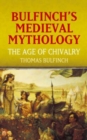 Bulfinch's Medieval Mythology : The Age of Chivalry - Book