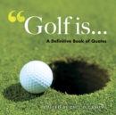 Golf is... : A Definitive Book of Quotes - Book