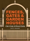 Fences, Gates and Garden Houses : A Book of Designs with Measured Drawings - Book