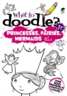 What to Doodle? Jr.--Princesses, Fairies, Mermaids and more! - Book