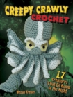 Creepy Crawly Crochet : 17 Creatures That Go Bump in the Night - Book