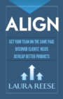 Align: Get Your Team on the Same Page, Discover Clients' Needs, Develop Better Products : Get Your Team on the Same Page, Discover Clients' Needs, Develop Better Products - Book