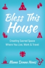 Bless This House : Mama Donna’s Guide to Creating Sacred Space Where You Live, Work and Travel - Book