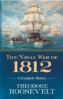 The Naval War of 1812 : A Complete History - eBook