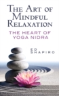 The Art of Mindful Relaxation: the Heart of Yoga Nidra - Book