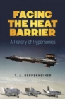 Facing the Heat Barrier: a History of Hypersonics : A History of Hypersonics - Book