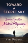 Toward a Secret Sky : Inventing Your Own Modern Pilgrimage - Book