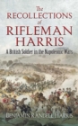 The Recollections of Rifleman Harris : A British Soldier in the Napoleonic Wars - Book