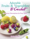Adorable Fruits & Vegetables to Crochet : Delicious Decorations for Your Table - Book