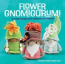 Flower Gnomigurumi: 12 Cute Amigurumi Gnomes to Crochet - Book