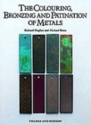 The Colouring, Bronzing and Patination of Metals : A Manual for Fine Metalworkers, Sculptors and Designers - Book