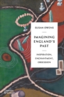 Imagining England's Past : Inspiration, Enchantment, Obsession - Book
