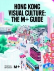 Hong Kong Visual Culture: The M+ Guide - Book
