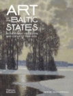 Art of the Baltic States : Modernism, Freedom and Identity 1900-1950 - Book