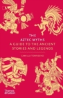 The Aztec Myths : A Guide to the Ancient Stories and Legends - Book