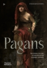 Pagans : The Visual Culture of Pagan Myths, Legends and Rituals - Book
