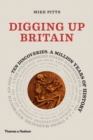 Digging up Britain : Ten discoveries, a million years of history - Book