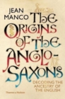The Origins of the Anglo-Saxons : Decoding the Ancestry of the English - Book