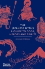 The Japanese Myths : A Guide to Gods, Heroes and Spirits - Book