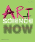 Art + Science Now : How scientific research and technological innovation are becoming key to 21st-century aesthetics - Book