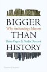Bigger Than History : Why Archaeology Matters - Book