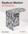 Radical Matter : Rethinking Materials for a Sustainable Future - Book