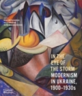 In the Eye of the Storm : Modernism in Ukraine, 1900-1930s - Book