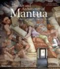 The Art and Architecture of Mantua : Eight Centuries of Patronage and Collecting - Book
