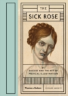 The Sick Rose : Or; Disease and the Art of Medical Illustration - eBook