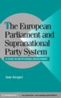 European Parliament and Supranational Party System : A Study in Institutional Development - eBook
