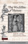 The Wycliffite Heresy : Authority and the Interpretation of Texts - Kantik Ghosh