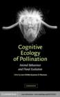 Cognitive Ecology of Pollination : Animal Behaviour and Floral Evolution - Lars Chittka