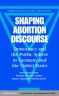 Shaping Abortion Discourse : Democracy and the Public Sphere in Germany and the United States - eBook