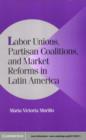 Labor Unions, Partisan Coalitions, and Market Reforms in Latin America - eBook