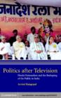 Politics after Television : Hindu Nationalism and the Reshaping of the Public in India - eBook