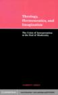 Theology, Hermeneutics, and Imagination : The Crisis of Interpretation at the End of Modernity - eBook