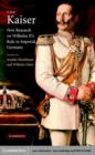 Kaiser : New Research on Wilhelm II's Role in Imperial Germany - eBook