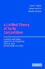 Unified Theory of Party Competition : A Cross-National Analysis Integrating Spatial and Behavioral Factors - eBook