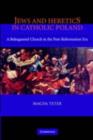 Jews and Heretics in Catholic Poland : A Beleaguered Church in the Post-Reformation Era - eBook