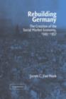 Rebuilding Germany : The Creation of the Social Market Economy, 1945-1957 - James C. Van Hook