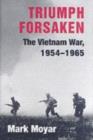 Triumph Forsaken : The Vietnam War, 1954-1965 - Mark Moyar
