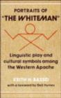 Portraits of 'the Whiteman' : Linguistic Play and Cultural Symbols among the Western Apache - eBook