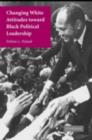 Changing White Attitudes toward Black Political Leadership - eBook