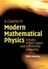 A Course in Modern Mathematical Physics : Groups, Hilbert Space and Differential Geometry - Peter Szekeres