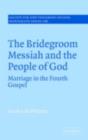 Bridegroom Messiah and the People of God : Marriage in the Fourth Gospel - eBook