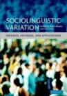 Sociolinguistic Variation : Theories, Methods, and Applications - eBook