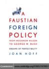 Faustian Foreign Policy from Woodrow Wilson to George W. Bush : Dreams of Perfectibility - eBook